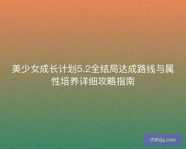 美少女成长计划5.2全结局达成路线与属性培养详细攻略指南